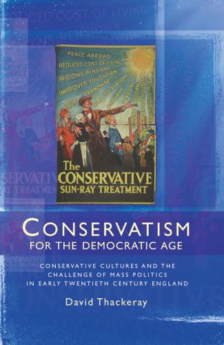 Conservatism for the Democratic Age (2013)<br /><a href='http://history.exeter.ac.uk/staff/thackeray'>David Thackeray</a>