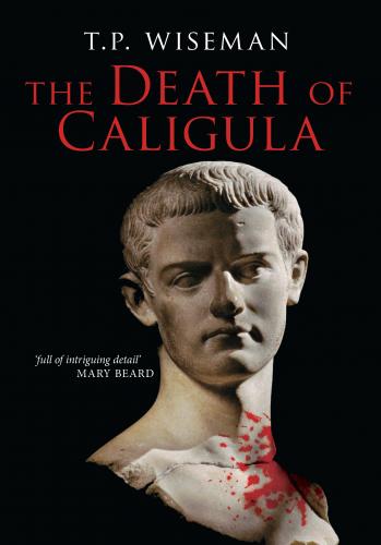 The Death of Caligula (2013)<br /><a href='http://humanities.exeter.ac.uk/staff/wiseman'>Peter Wiseman</a>