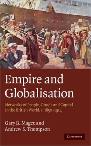 Empire and Globalisation: Networks of People, Goods and Capital in the British World, c.1850-1914 (2010)<br /><a href='http://humanities.exeter.ac.uk/history/staff/thompson/'>Andrew S. Thompson</a> and Gary B. Magee