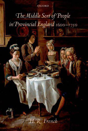The Middle Sort of People in Provincial England, 1620-1750 (2007)<br /><a href='http://humanities.exeter.ac.uk/staff/french'>Henry French</a>