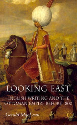 Looking East: English Writing and the Ottoman Empire before 1800 (2007)<br /><a href='http://humanities.exeter.ac.uk/staff/maclean'>Gerald Maclean</a>