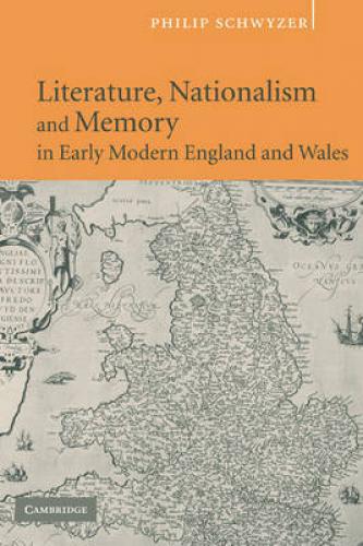 Literature, Nationalism and Memory in Early Modern England and Wales (2004)<br /><a href='http://history.exeter.ac.uk/staff/schwyzer'>Philip Schwyzer</a>