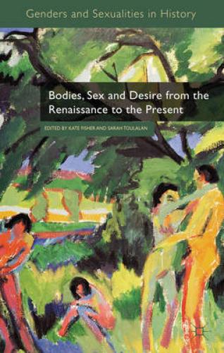 Bodies, Sex and Desire from the Renaissance to the Present (2011)<br /><a href='http://humanities.exeter.ac.uk/history/staff/toulalan/'>Sarah Toulalan</a> and <a href='http://humanities.exeter.ac.uk/history/staff/fisher/'>Kate Fisher</a> (eds)