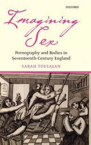 Imagining Sex: Pornography and Bodies in Early Modern England (2007)<br /><a href='http://humanities.exeter.ac.uk/staff/toulalan'>Sarah Toulalan</a>