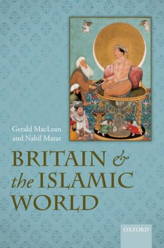 Britain and the Islamic World, 1558-1713 (2011)<br /><a href='http://humanities.exeter.ac.uk/english/staff/maclean/'>Gerald Maclean</a> and Nabil Matar