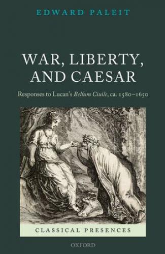 War, Liberty and Caesar: English Responses to Lucan's 'Bellum Ciuile', c.1580-1650 (2013)<br /><a href='http://humanities.exeter.ac.uk/staff/paleit'>Edward Paleit</a>
