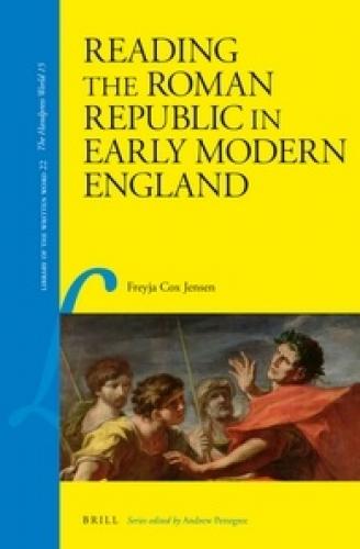 Reading the Roman Republic in Early Modern England (2012)<br /><a href='http://history.exeter.ac.uk/staff/cox-jensen'>Freyja Cox Jensen</a>