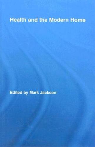 Health and the Modern Home (2007)<br />Edited by <a href='http://humanities.exeter.ac.uk/history/staff/jackson/'>Mark Jackson</a>