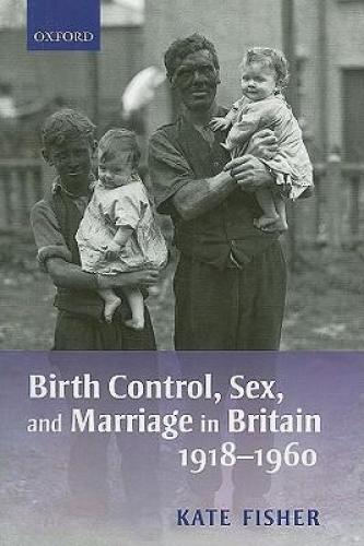 Birth Control, Sex and Marriage in Britain 1918-1960 (2006)<br /><a href='http://history.exeter.ac.uk/staff/fisher'>Kate Fisher</a>