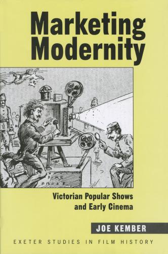 Marketing modernity: Victorian Popular Shows and Early Cinema (2009)<br /><a href='http://humanities.exeter.ac.uk/staff/kember'>Joe Kember</a>