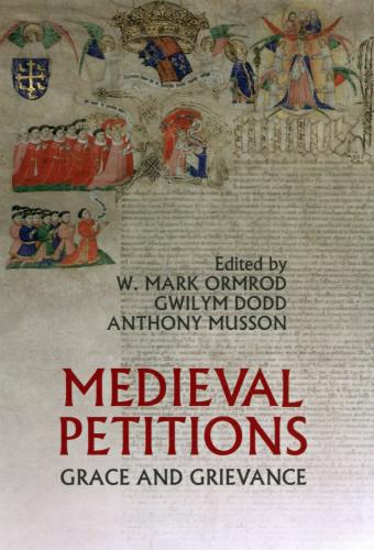 Medieval Petitions: Grace and Grievance (2009)<br />W. Mark Ormrod, Gwilym Dodd and <a href='http://socialsciences.exeter.ac.uk/law/staff/musson/'>Anthony Musson</a> (eds)