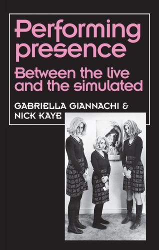 Performing Presence: Between the live and the simulated (2011)<br />Gabriella Giannachi & Nick Kaye 