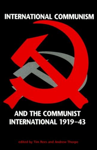 International Communism and the Communist International 1919-1943 (1999)<br /><a href='https://humanities.exeter.ac.uk/history/staff/thorpe/'>Andrew Thorpe</a> and Tim Rees