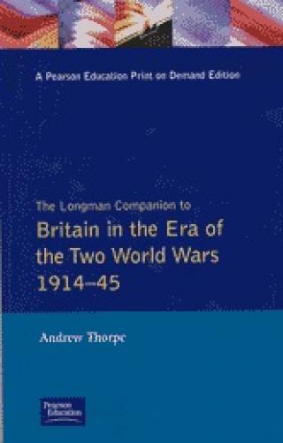 Longman Companion to Britain in the Era of the Two World Wars 1914-45 (1994)<br /><a href='http://history.exeter.ac.uk/staff/thorpe'>Andrew Thorpe</a>