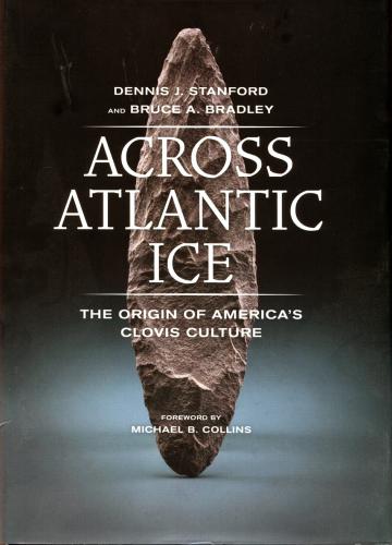 Across Atlantic Ice: The Origin of America's Clovis Culture (2012)<br /><a href='http://anthropology.si.edu/staff/Stanford/Stanford.html'>Dennis Stanford</a> and <a href='http://humanities.exeter.ac.uk/archaeology/staff/bradley/'>Bruce Bradley </a>