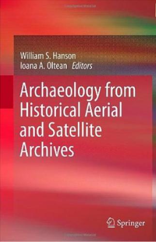 Archaeology from Historical Aerial and Satellite Archives (2012)<br />William S. Hanson and <a href='http://humanities.exeter.ac.uk/archaeology/staff/oltean/'>Ioana A. Oltean</a> (eds.)