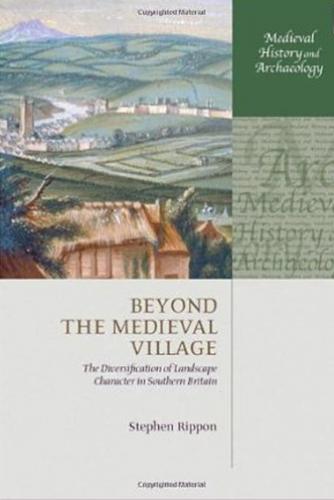 Beyond the Medieval Village: The Diversification of Landscape Character in Southern Britain (2008)<br /><a href='http://arthistory.exeter.ac.uk/staff/rippon'>Stephen Rippon</a>