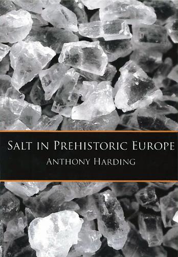 Salt in Prehistoric Europe (2013)<br /><a href='http://arthistory.exeter.ac.uk/staff/harding'>Anthony Harding</a>