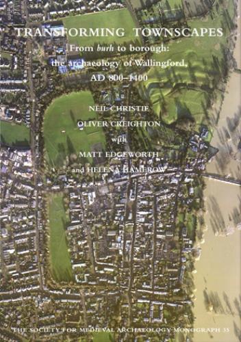 Transforming Townscapes: From burh to borough: the archaeology of Wallingford, AD 800-1400 (2013)<br />Neil Christie, <a href='https://humanities.exeter.ac.uk/archaeology/staff/creighton/'>Oliver Creighton</a>, with Matt Edgeworth and Helena Hamerow