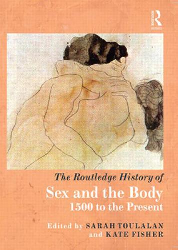 The Routledge History of Sex and the Body, 1500 to the Present (2013)<br />Edited by <a href='http://humanities.exeter.ac.uk/history/staff/toulalan/'>Sarah Toulalan</a> and <a href='http://humanities.exeter.ac.uk/history/staff/fisher/'>Kate Fisher</a>