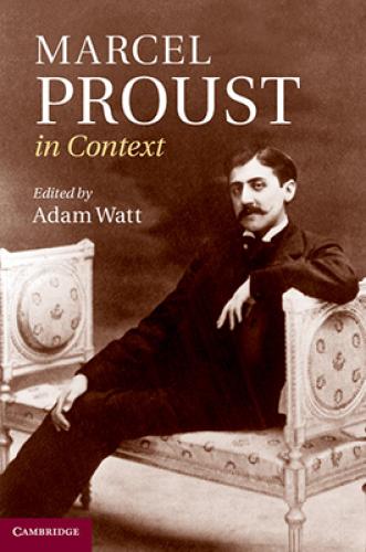 Marcel Proust in Context (2013)<br /><a href='http://humanities.exeter.ac.uk/modernlanguages/staff/watt/'>Adam Watt</a> (ed.)