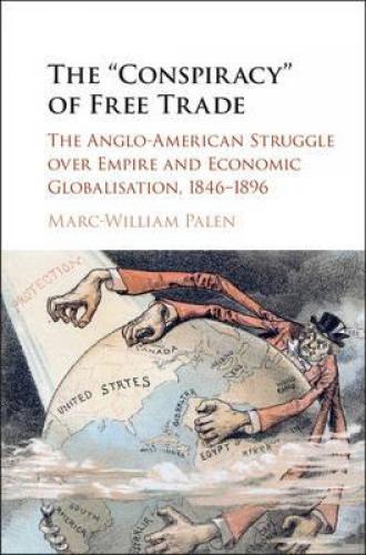The 'Conspiracy' of Free Trade (2016)<br /><a href='http://history.exeter.ac.uk/staff/palen'>Marc-William Palen</a>