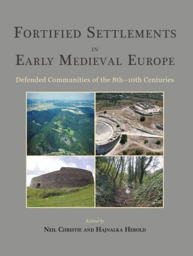 Fortified Settlements in Early Medieval Europe: Defended Communities of the 8th-10th Centuries (2016)<br />Neil Christie and <a href='http://humanities.exeter.ac.uk/archaeology/staff/herold/'>Hajnalka Herold</a> (eds)