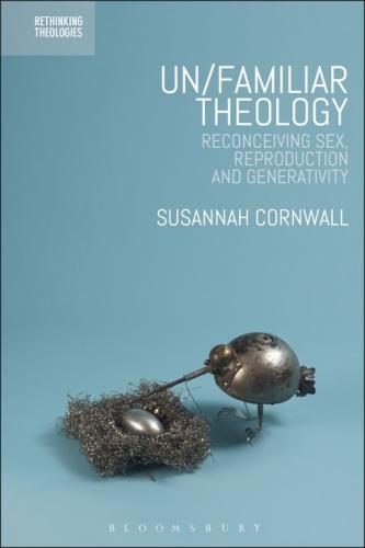 Un/familiar Theology: Reconceiving Sex, Reproduction and Generativity (2017)<br /><a href='http://humanities.exeter.ac.uk/staff/cornwall'>Susannah Cornwall</a>