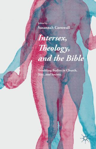 Intersex, Theology, and the Bible: Troubling Bodies in Church, Text and Society (2015)<br /><a href='http://history.exeter.ac.uk/staff/cornwall'>Susannah Cornwall</a>