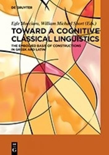 Toward a Cognitive Classical Linguistics: The Embodied Basis of Constructions in Greek and Latin (2018)<br />William Short (co-editor)