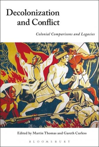 Decolonization and Conflict: Colonial Comparisons and Legacies (2018)<br />Martin Thomas and Gareth Curless