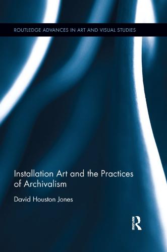 Installation Art and the Practices of Archivalism (2016)<br /><a href='http://humanities.exeter.ac.uk/staff/dhjones'>David Houston Jones</a>
