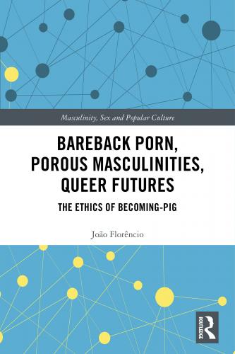 Bareback Porn, Porous Masculinities, Queer Futures (2020)<br /><a href='http://humanities.exeter.ac.uk/staff/florencio'>João Florêncio</a>