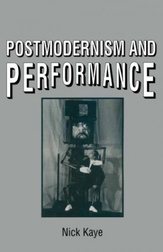 Postmodernism and Performance (1994)<br /><a href='http://arthistory.exeter.ac.uk/staff/kaye'>Nick Kaye</a>