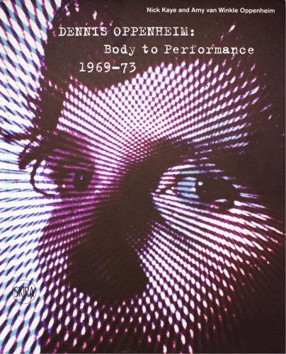 Dennis Oppenheim: Body Performance 1969 -73 (2016)<br /><a href='http://humanities.exeter.ac.uk/staff/kaye'>Nick Kaye</a> and Amy van Winkle Oppenheim