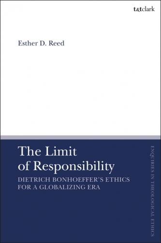 The Limit of Responsibility: Dietrich Bonhoeffer's Ethics for a Globalizing Era (2018)<br /><a href='http://humanities.exeter.ac.uk/staff/ereed'>Esther D. Reed</a>