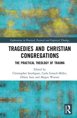 Tragedies and Christian Congregations: The Practical Theology of Trauma (2019)<br />Megan Warner, Christopher Southgate, Carla A. Grosch-Miller and Hilary Ison (eds.)

	 