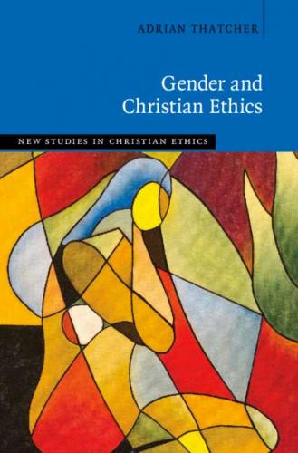 Gender and Christian Ethics (2020)<br /><a href='http://humanities.exeter.ac.uk/staff/thatcher'>Adrian Thatcher</a>