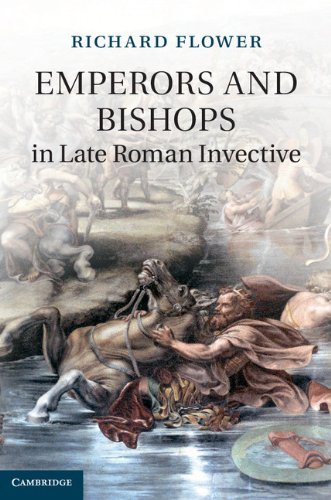 Emperors and Bishops in Late Roman Invective (2013)<br /><a href='http://humanities.exeter.ac.uk/staff/flower'>Richard Flower</a>