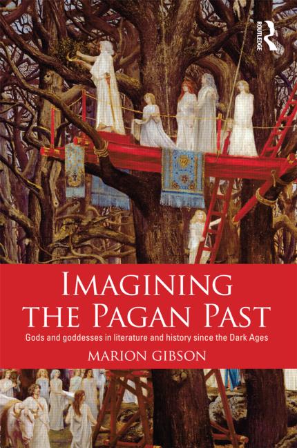 Imagining the Pagan Past: Gods and Goddesses in Literature and History since the Dark Ages (2013)<br /><a href='http://history.exeter.ac.uk/staff/gibson'>Marion Gibson</a>