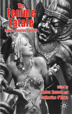 The Femme Fatale: Images, Histories, Contexts (2010)<br />Edited by <a href='/english/staff/hanson/'>Dr Helen Hanson</a> and Catherine O'Rawe