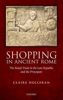 Shopping in Ancient Rome (2012)<br /><a href='http://humanities.exeter.ac.uk/staff/holleran'>Claire Holleran</a>