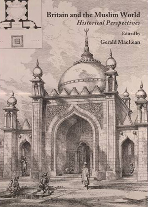 Britain and the Muslim World: Historical Perspectives (2011)<br />Edited by <a href='/english/staff/maclean'>Professor Gerald Maclean</a>