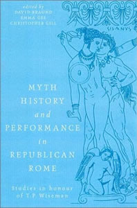 Myth, history and performance in Republican Rome (2003)<br /><a href='/classics/staff/braund/'>David Braund</a>, <a href='/classics/staff/gill/'>Christopher Gill</a> et al. (Co-ed.), <a href='/classics/staff/wiseman/'>T.P.Wiseman</a> (Honorand)