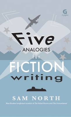 Five Analogies for Fiction Writing (2012)<br /><a href='http://history.exeter.ac.uk/staff/snorth'>Sam North</a>