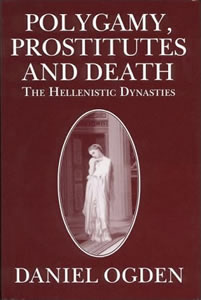 Polygamy, Prostitutes and Death. The Hellenistic Dynasties (1999)<br /><a href='http://humanities.exeter.ac.uk/staff/ogden'>Daniel Ogden</a>